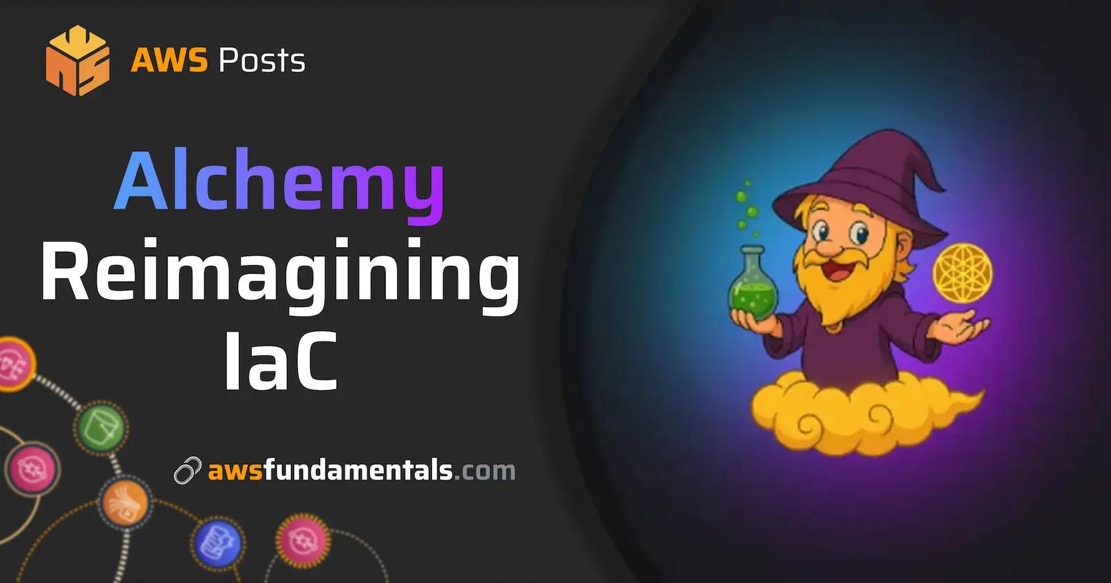 Alchemy - Reimagining Infrastructure-as-Code for Modern Development Alchemy - Reimagining Infrastructure-as-Code for Modern Development