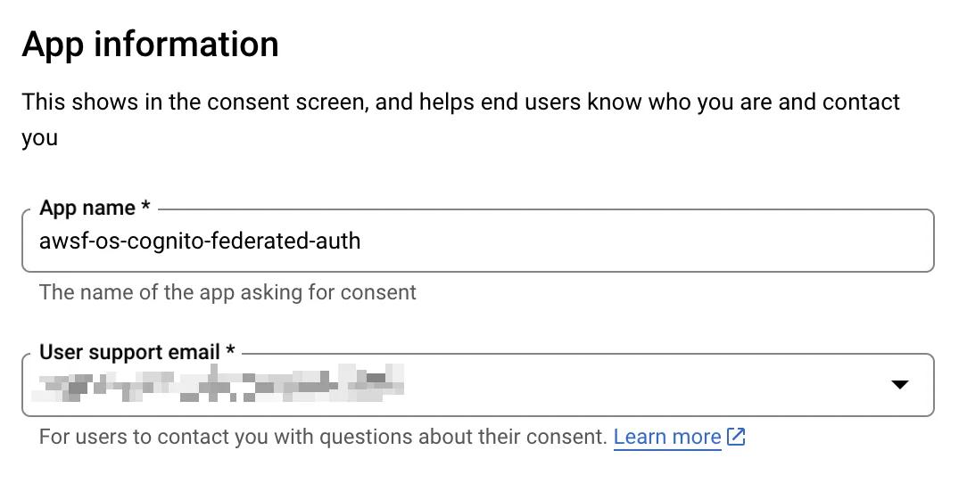 A form labeled "App Information" with fields for "App name" filled as "awsf-os-cognito-federated-auth" and "User support email" with blurred text. Includes a "Learn more" link. A form labeled "App Information" with fields for "App name" filled as "awsf-os-cognito-federated-auth" and "User support email" with blurred text. Includes a "Learn more" link.