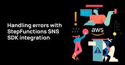 Handling errors with StepFunctions SNS SDK integration Handling errors with StepFunctions SNS SDK integration