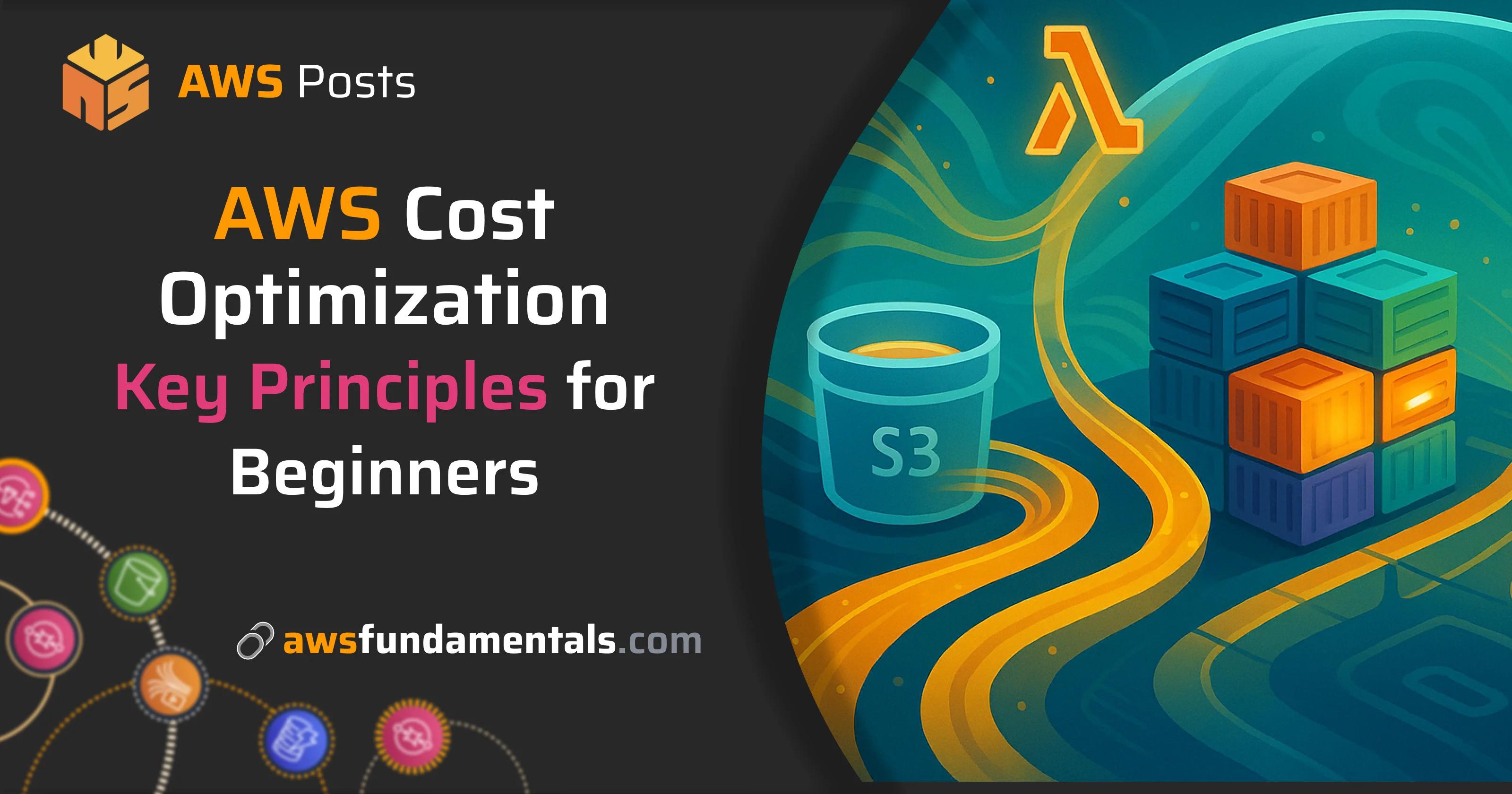 AWS Cost Optimization - Key Principles for Beginners AWS Cost Optimization - Key Principles for Beginners