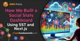 How We Built a Social Stats Dashboard Using SST and Next.js How We Built a Social Stats Dashboard Using SST and Next.js