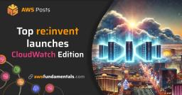The Best re:Invent CloudWatch Launches The Best re:Invent CloudWatch Launches